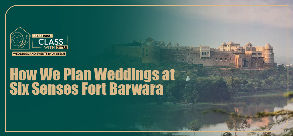 how-we-plan-weddings-six-senses-fort-barwara