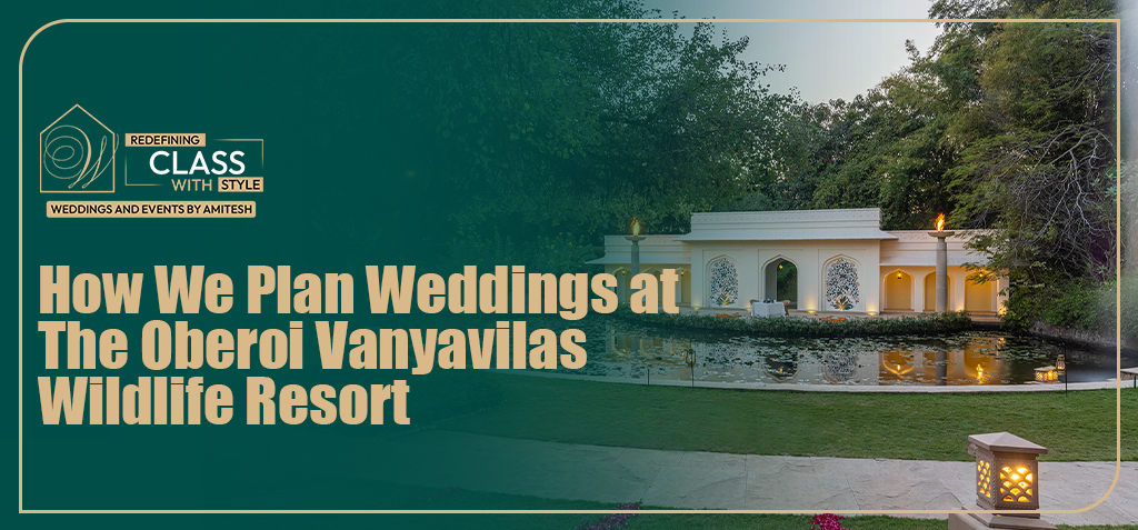 how-we-plan-weddings-oberoi-vanyavilas