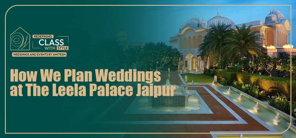 how-we-plan-weddings-leela-palace-jaipur